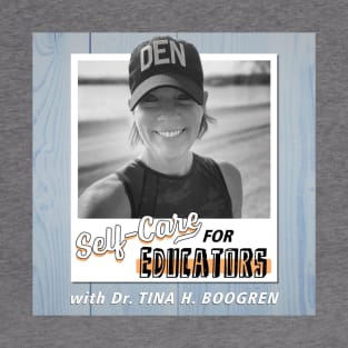 Self-Care for Educators with Dr. Tina H. Boogren T-Shirt